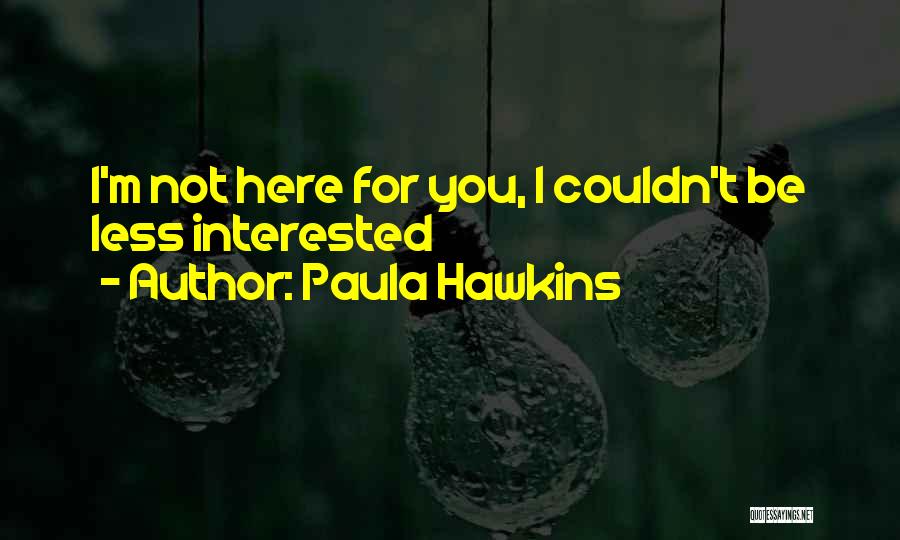 Paula Hawkins Quotes: I'm Not Here For You, I Couldn't Be Less Interested