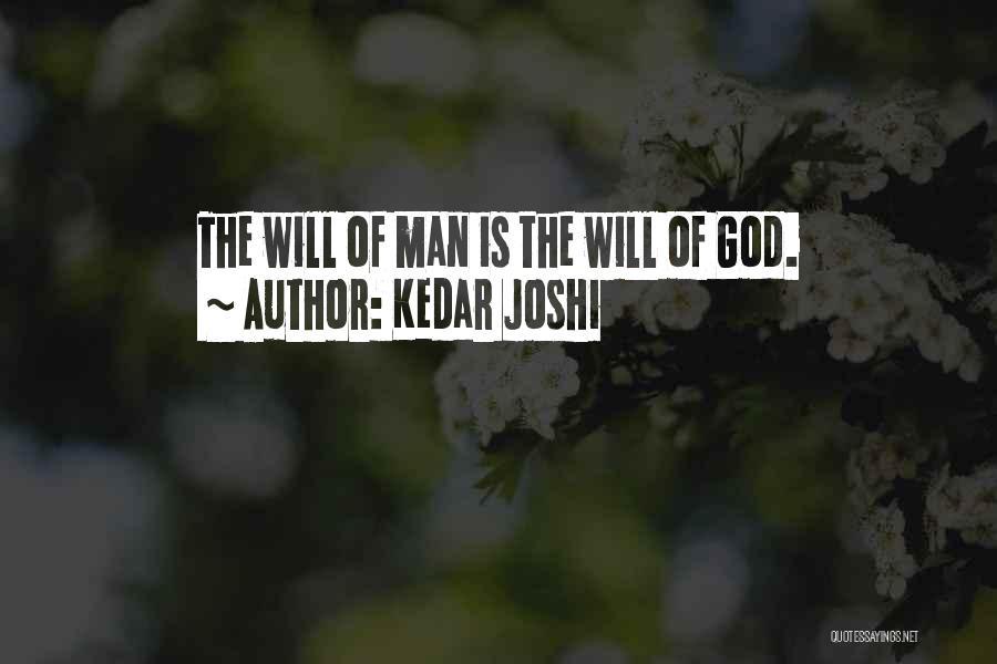 Kedar Joshi Quotes: The Will Of Man Is The Will Of God.