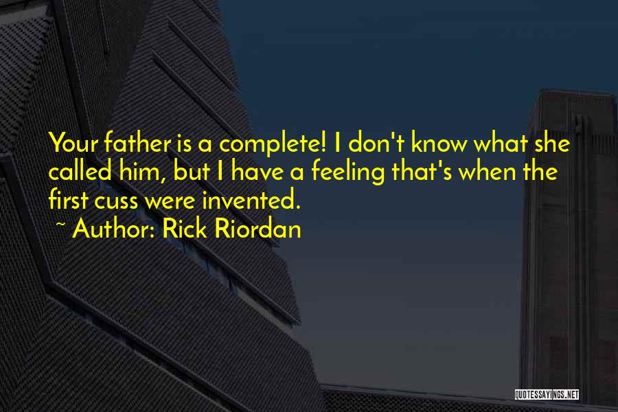 Rick Riordan Quotes: Your Father Is A Complete! I Don't Know What She Called Him, But I Have A Feeling That's When The