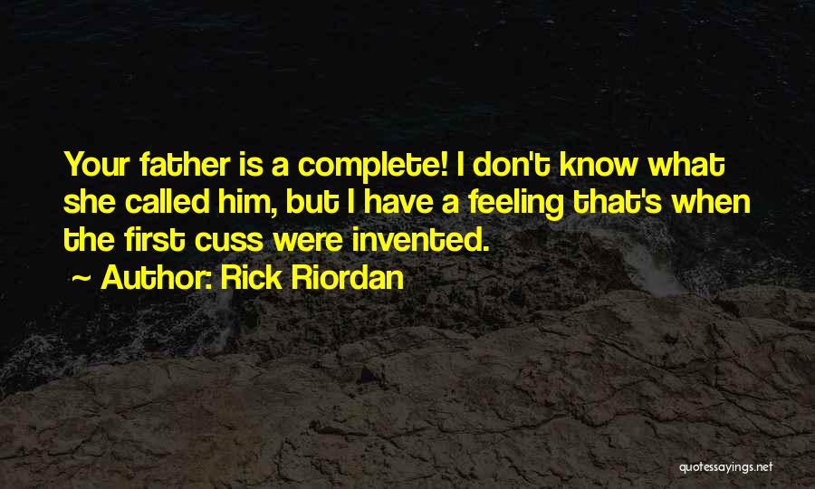 Rick Riordan Quotes: Your Father Is A Complete! I Don't Know What She Called Him, But I Have A Feeling That's When The