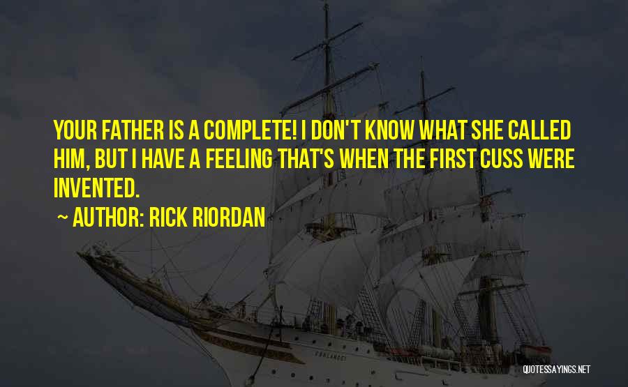 Rick Riordan Quotes: Your Father Is A Complete! I Don't Know What She Called Him, But I Have A Feeling That's When The