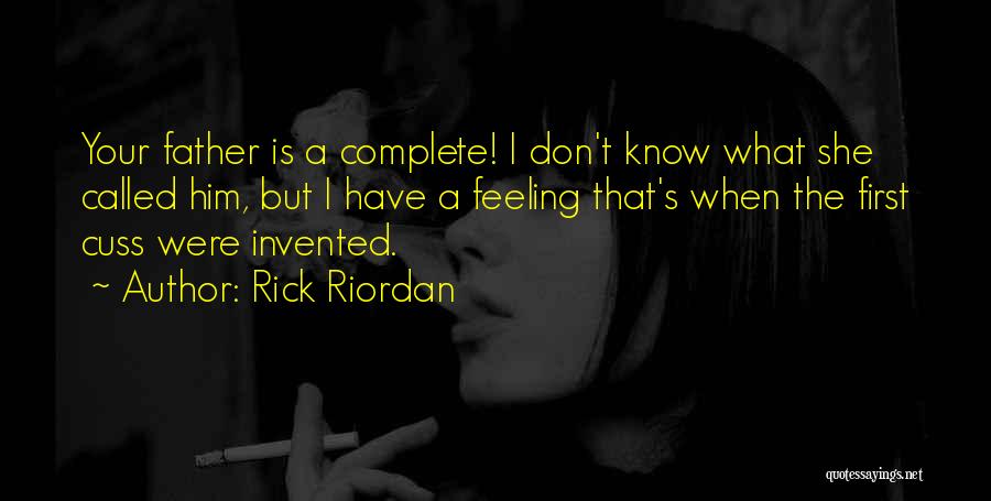 Rick Riordan Quotes: Your Father Is A Complete! I Don't Know What She Called Him, But I Have A Feeling That's When The