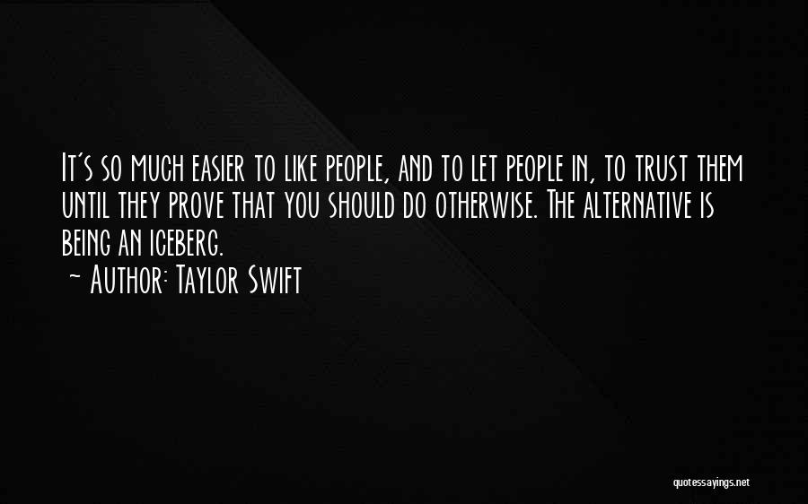 Taylor Swift Quotes: It's So Much Easier To Like People, And To Let People In, To Trust Them Until They Prove That You