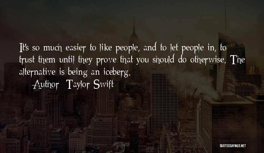 Taylor Swift Quotes: It's So Much Easier To Like People, And To Let People In, To Trust Them Until They Prove That You