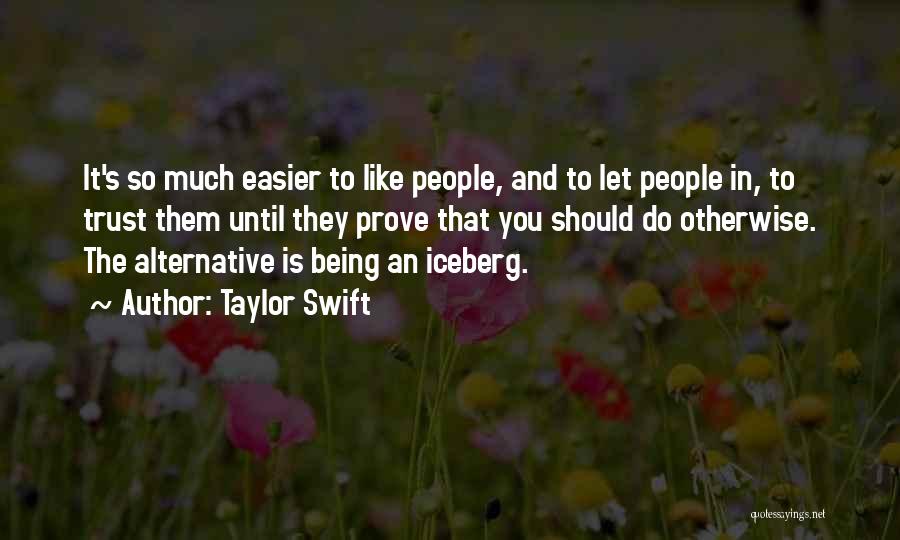 Taylor Swift Quotes: It's So Much Easier To Like People, And To Let People In, To Trust Them Until They Prove That You