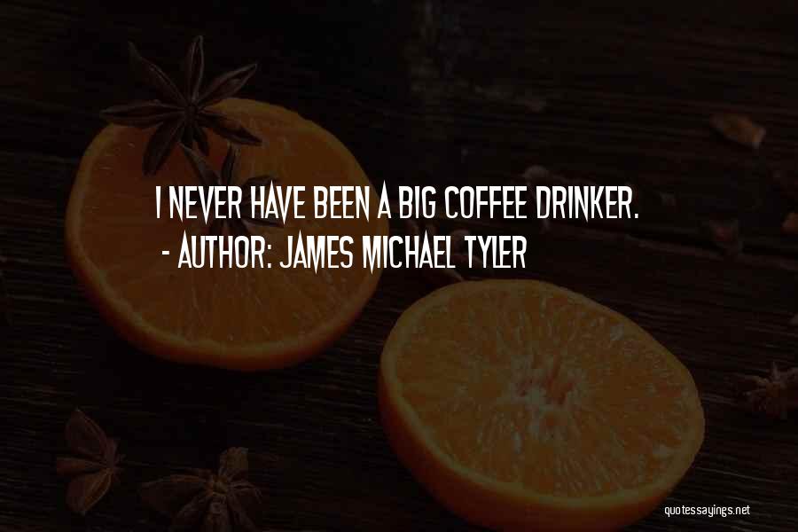 James Michael Tyler Quotes: I Never Have Been A Big Coffee Drinker.