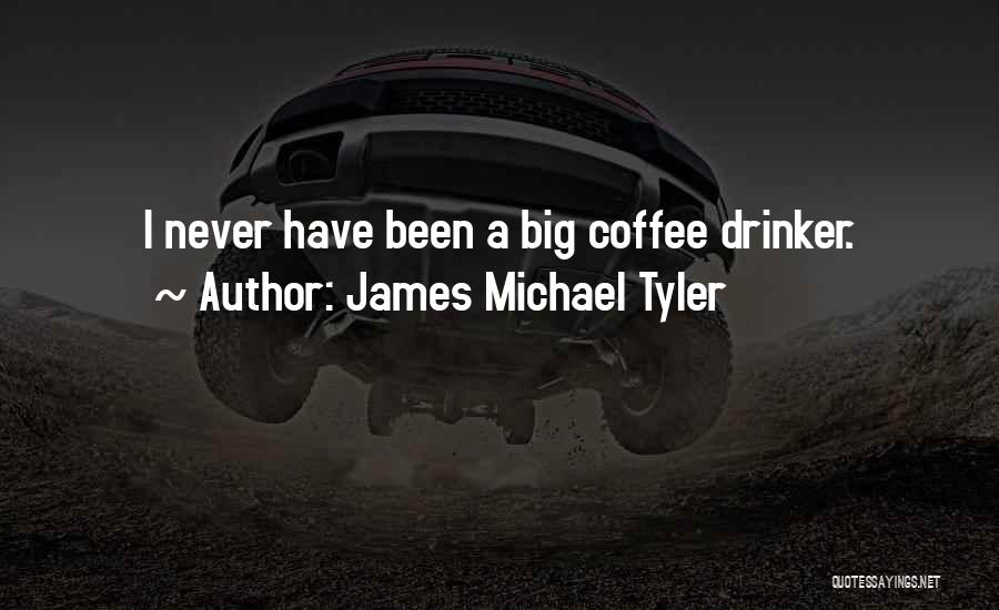 James Michael Tyler Quotes: I Never Have Been A Big Coffee Drinker.