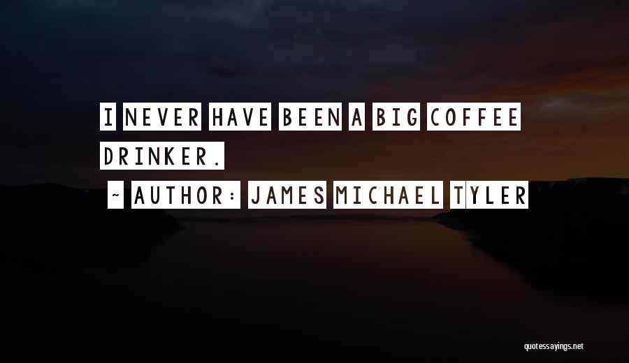James Michael Tyler Quotes: I Never Have Been A Big Coffee Drinker.