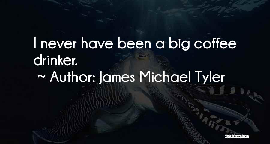 James Michael Tyler Quotes: I Never Have Been A Big Coffee Drinker.