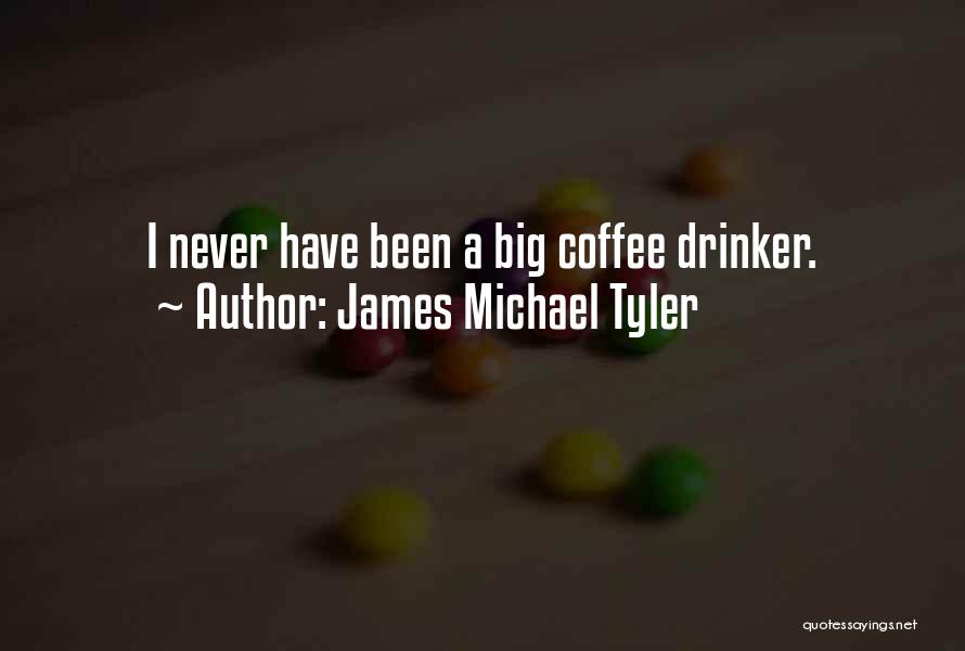 James Michael Tyler Quotes: I Never Have Been A Big Coffee Drinker.