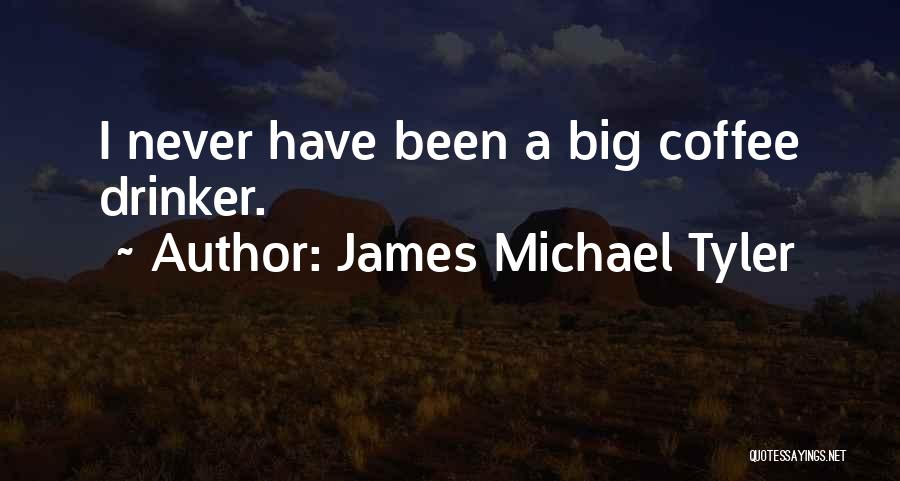 James Michael Tyler Quotes: I Never Have Been A Big Coffee Drinker.