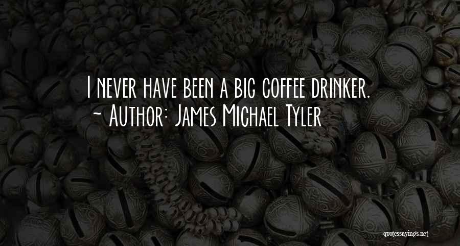 James Michael Tyler Quotes: I Never Have Been A Big Coffee Drinker.