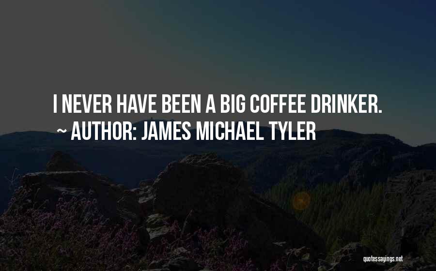 James Michael Tyler Quotes: I Never Have Been A Big Coffee Drinker.