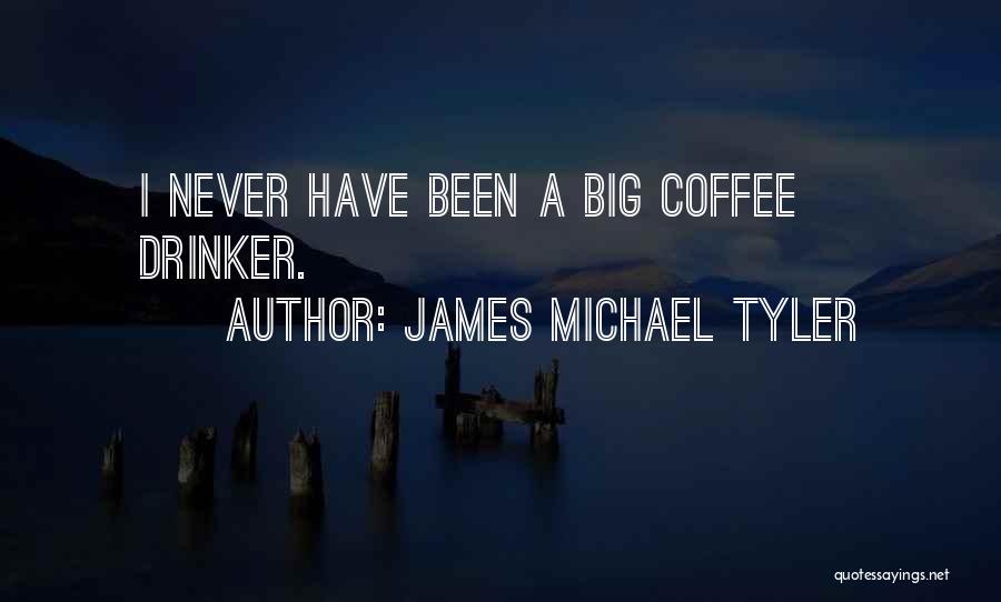 James Michael Tyler Quotes: I Never Have Been A Big Coffee Drinker.