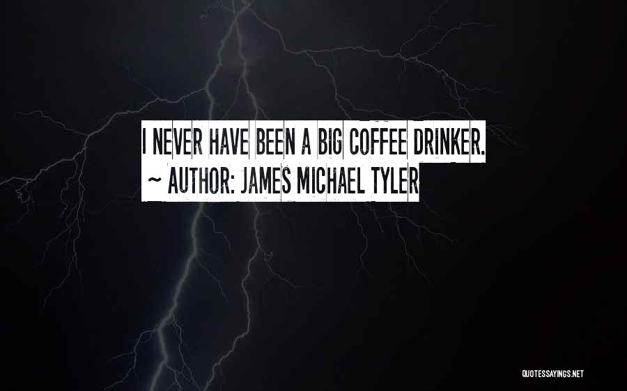 James Michael Tyler Quotes: I Never Have Been A Big Coffee Drinker.