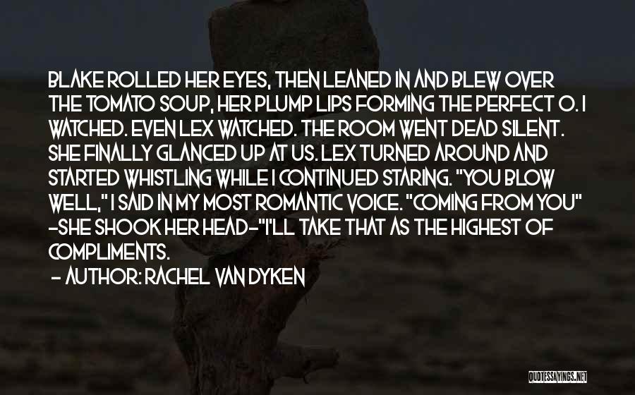 Rachel Van Dyken Quotes: Blake Rolled Her Eyes, Then Leaned In And Blew Over The Tomato Soup, Her Plump Lips Forming The Perfect O.