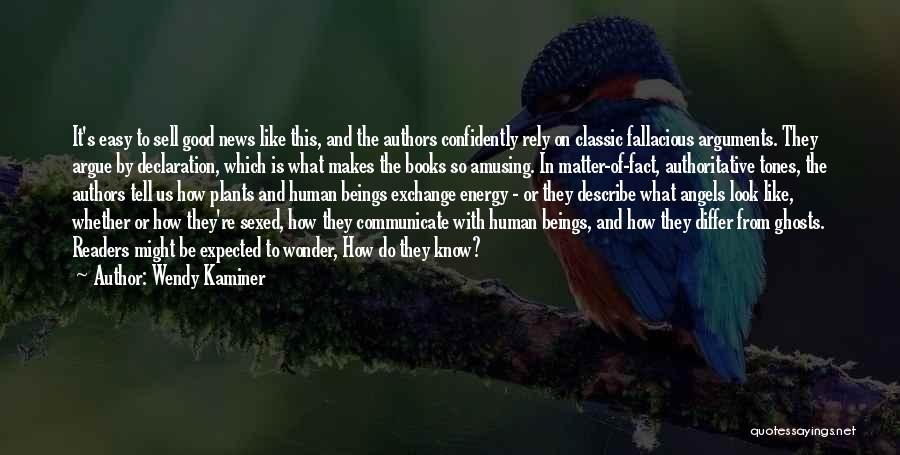 Wendy Kaminer Quotes: It's Easy To Sell Good News Like This, And The Authors Confidently Rely On Classic Fallacious Arguments. They Argue By