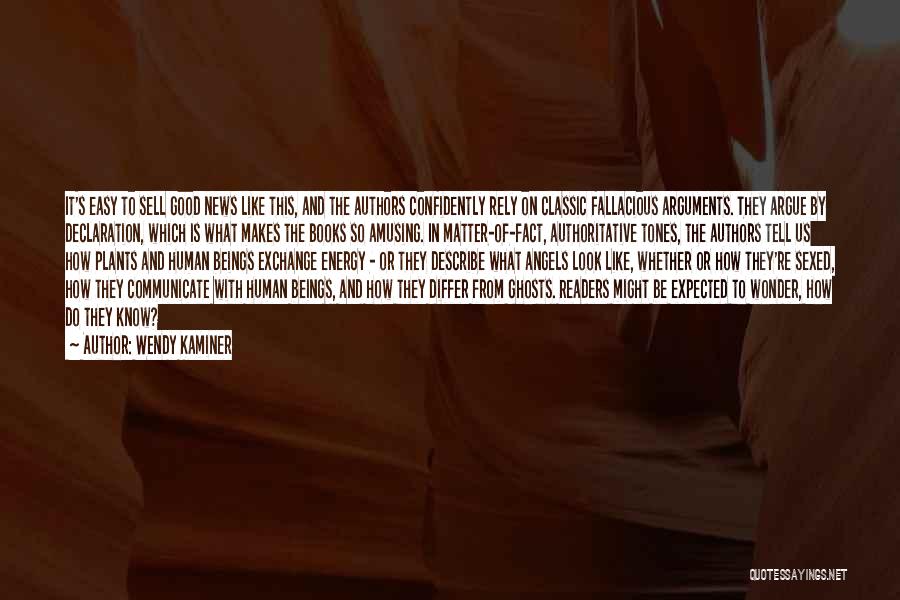 Wendy Kaminer Quotes: It's Easy To Sell Good News Like This, And The Authors Confidently Rely On Classic Fallacious Arguments. They Argue By