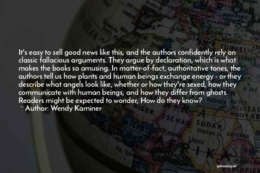 Wendy Kaminer Quotes: It's Easy To Sell Good News Like This, And The Authors Confidently Rely On Classic Fallacious Arguments. They Argue By