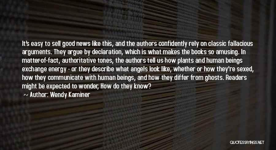 Wendy Kaminer Quotes: It's Easy To Sell Good News Like This, And The Authors Confidently Rely On Classic Fallacious Arguments. They Argue By