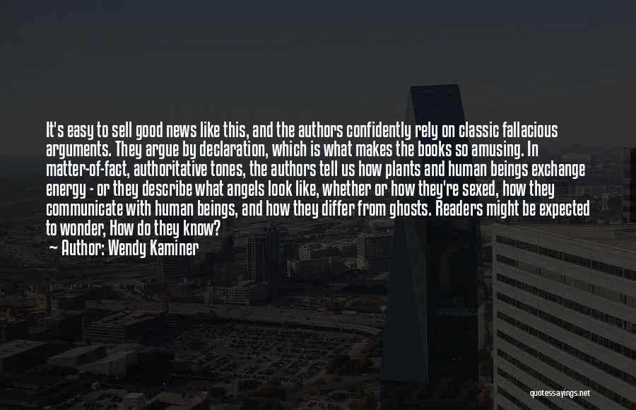 Wendy Kaminer Quotes: It's Easy To Sell Good News Like This, And The Authors Confidently Rely On Classic Fallacious Arguments. They Argue By