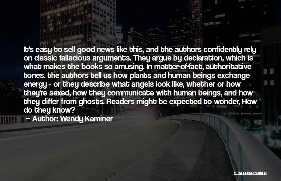 Wendy Kaminer Quotes: It's Easy To Sell Good News Like This, And The Authors Confidently Rely On Classic Fallacious Arguments. They Argue By