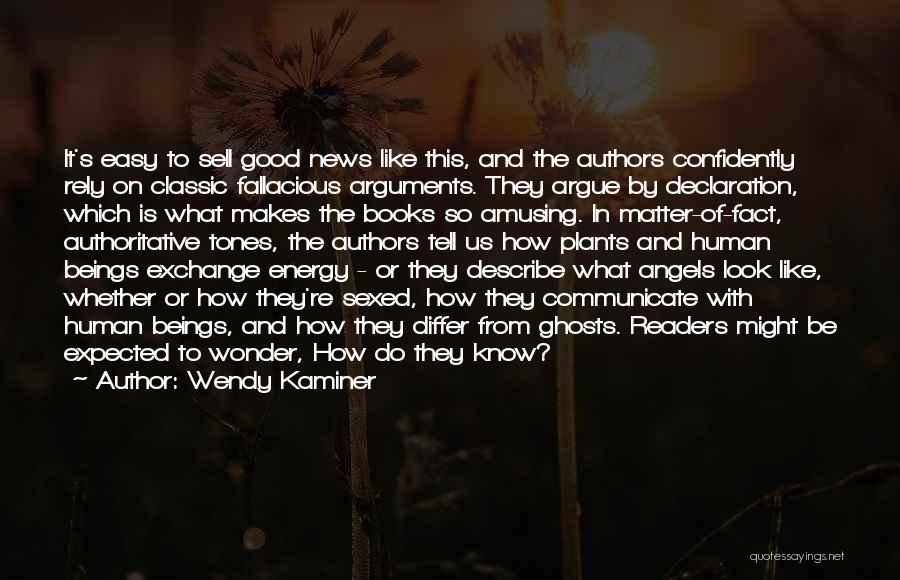 Wendy Kaminer Quotes: It's Easy To Sell Good News Like This, And The Authors Confidently Rely On Classic Fallacious Arguments. They Argue By