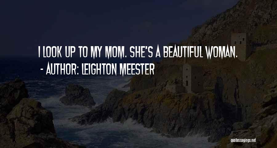 Leighton Meester Quotes: I Look Up To My Mom. She's A Beautiful Woman.