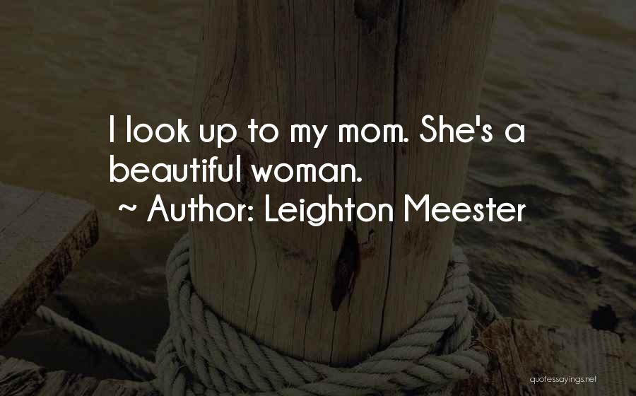 Leighton Meester Quotes: I Look Up To My Mom. She's A Beautiful Woman.