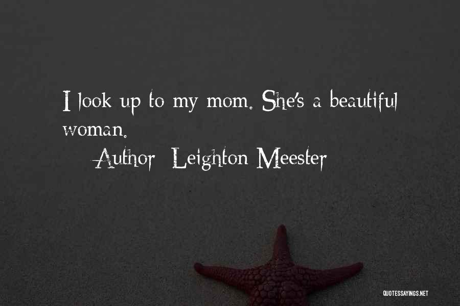 Leighton Meester Quotes: I Look Up To My Mom. She's A Beautiful Woman.