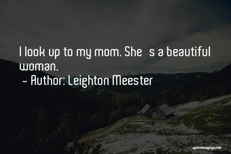 Leighton Meester Quotes: I Look Up To My Mom. She's A Beautiful Woman.