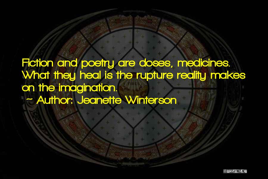 Jeanette Winterson Quotes: Fiction And Poetry Are Doses, Medicines. What They Heal Is The Rupture Reality Makes On The Imagination.