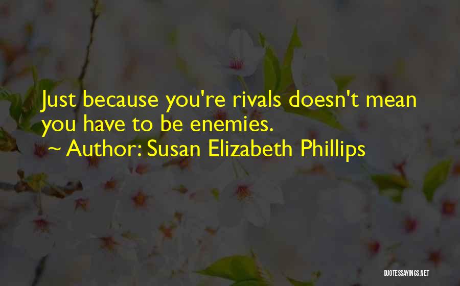 Susan Elizabeth Phillips Quotes: Just Because You're Rivals Doesn't Mean You Have To Be Enemies.