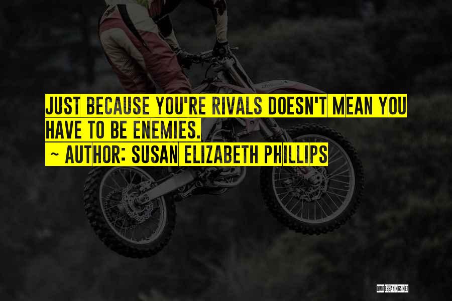 Susan Elizabeth Phillips Quotes: Just Because You're Rivals Doesn't Mean You Have To Be Enemies.