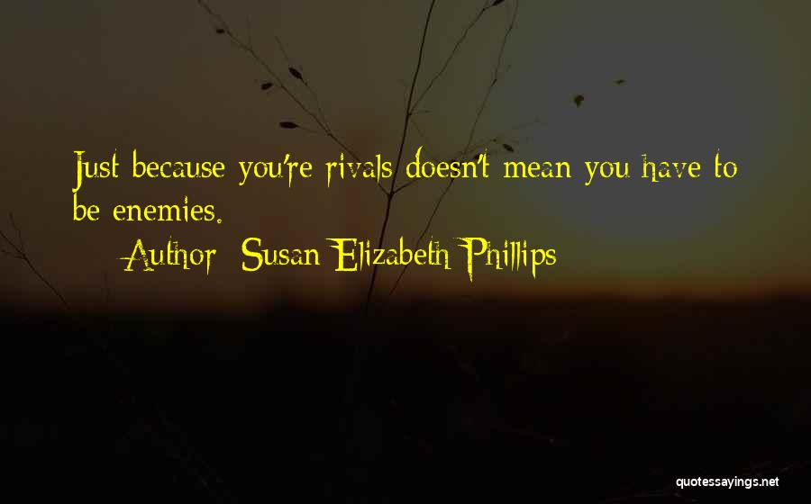 Susan Elizabeth Phillips Quotes: Just Because You're Rivals Doesn't Mean You Have To Be Enemies.