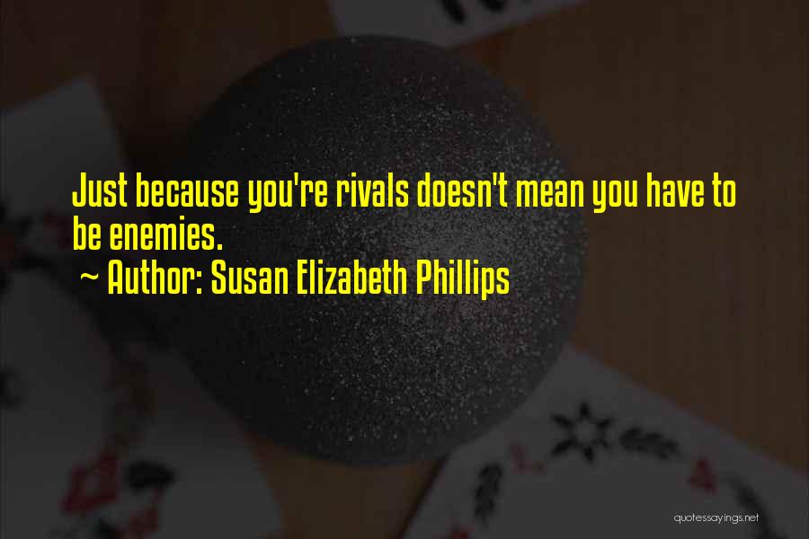 Susan Elizabeth Phillips Quotes: Just Because You're Rivals Doesn't Mean You Have To Be Enemies.