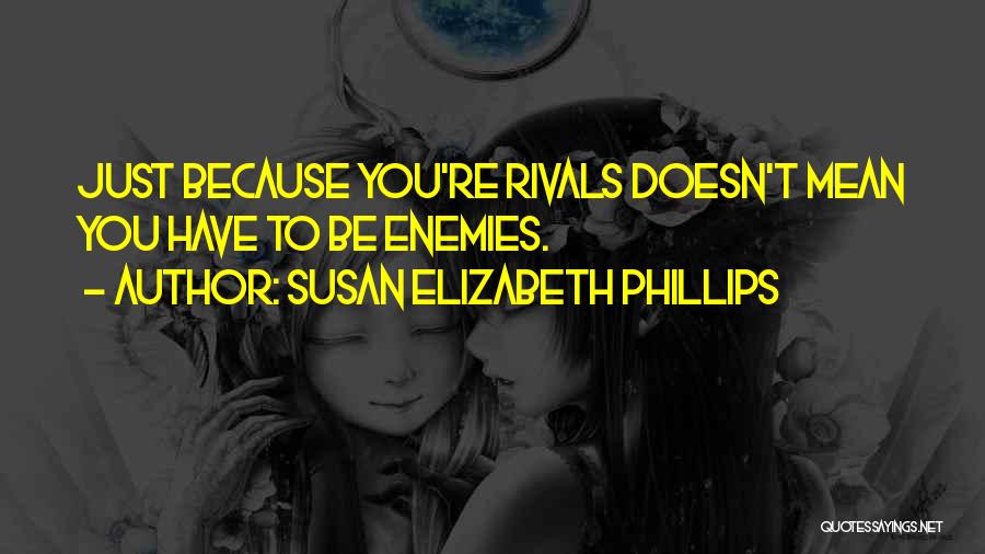 Susan Elizabeth Phillips Quotes: Just Because You're Rivals Doesn't Mean You Have To Be Enemies.
