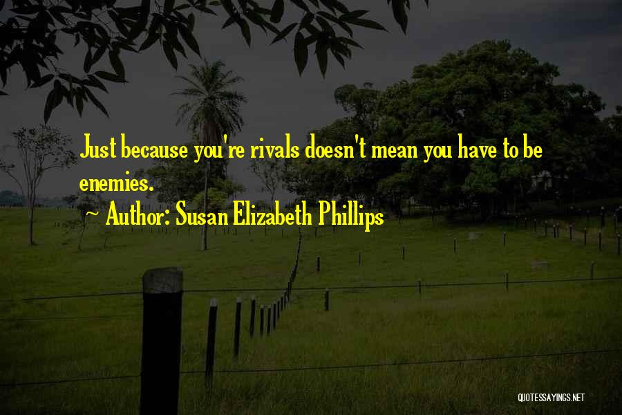 Susan Elizabeth Phillips Quotes: Just Because You're Rivals Doesn't Mean You Have To Be Enemies.