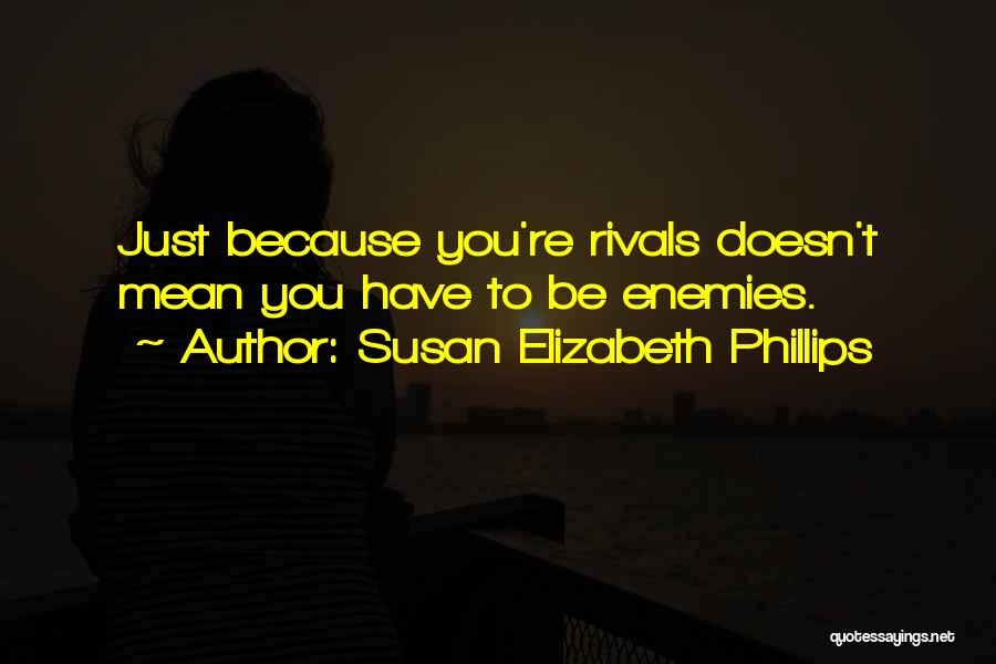 Susan Elizabeth Phillips Quotes: Just Because You're Rivals Doesn't Mean You Have To Be Enemies.