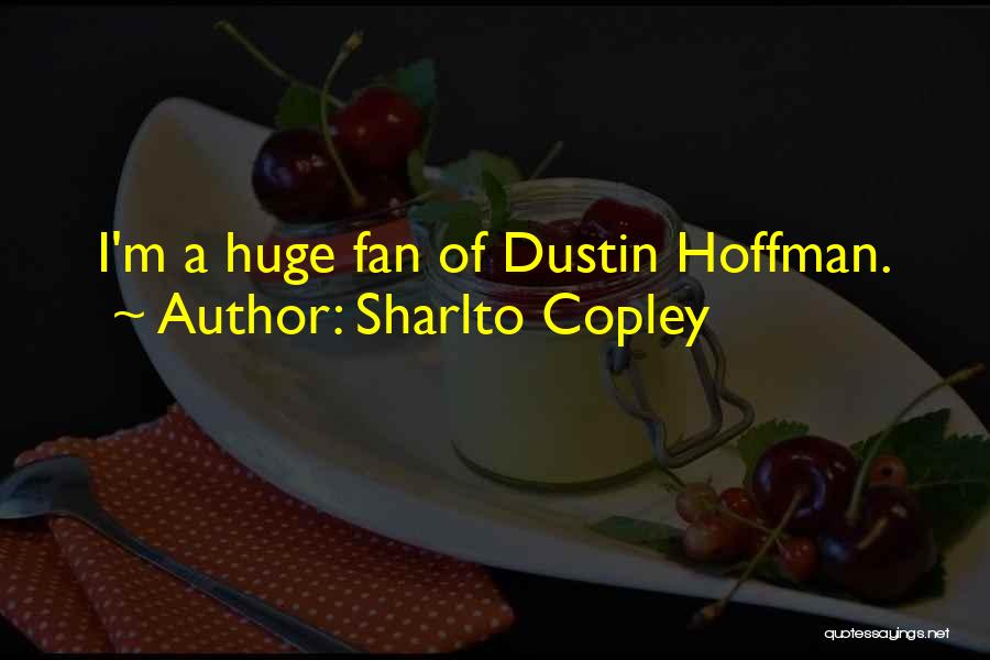 Sharlto Copley Quotes: I'm A Huge Fan Of Dustin Hoffman.