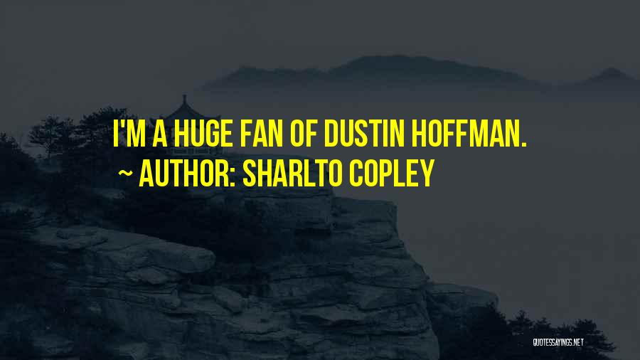 Sharlto Copley Quotes: I'm A Huge Fan Of Dustin Hoffman.