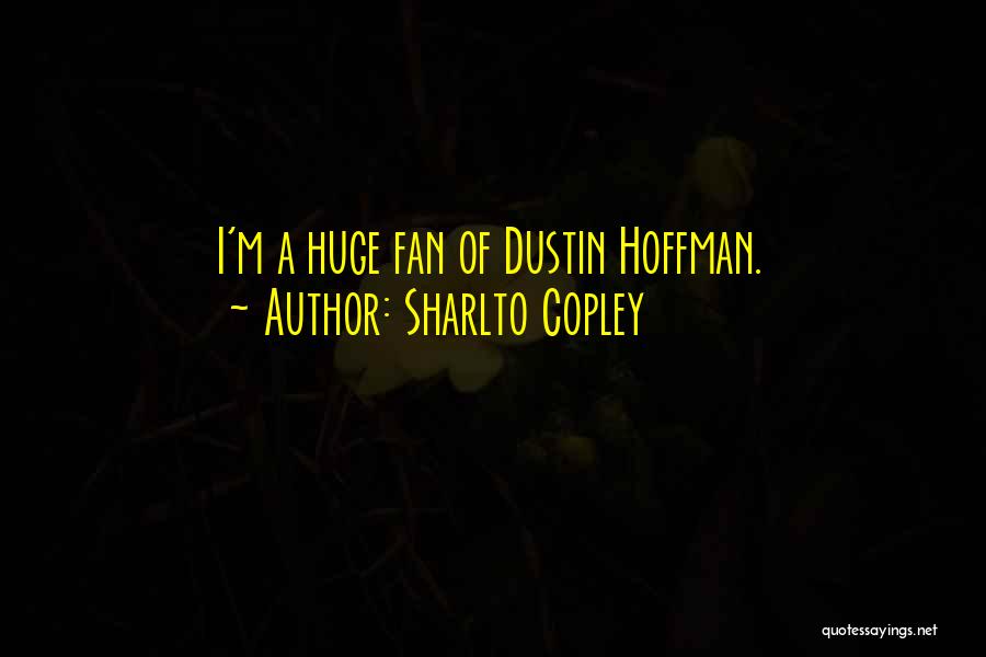 Sharlto Copley Quotes: I'm A Huge Fan Of Dustin Hoffman.