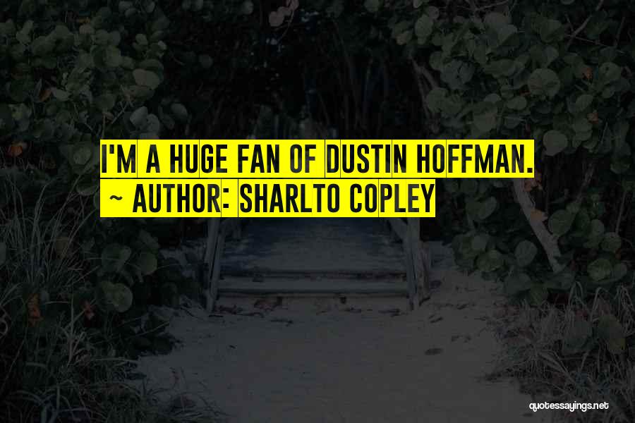 Sharlto Copley Quotes: I'm A Huge Fan Of Dustin Hoffman.