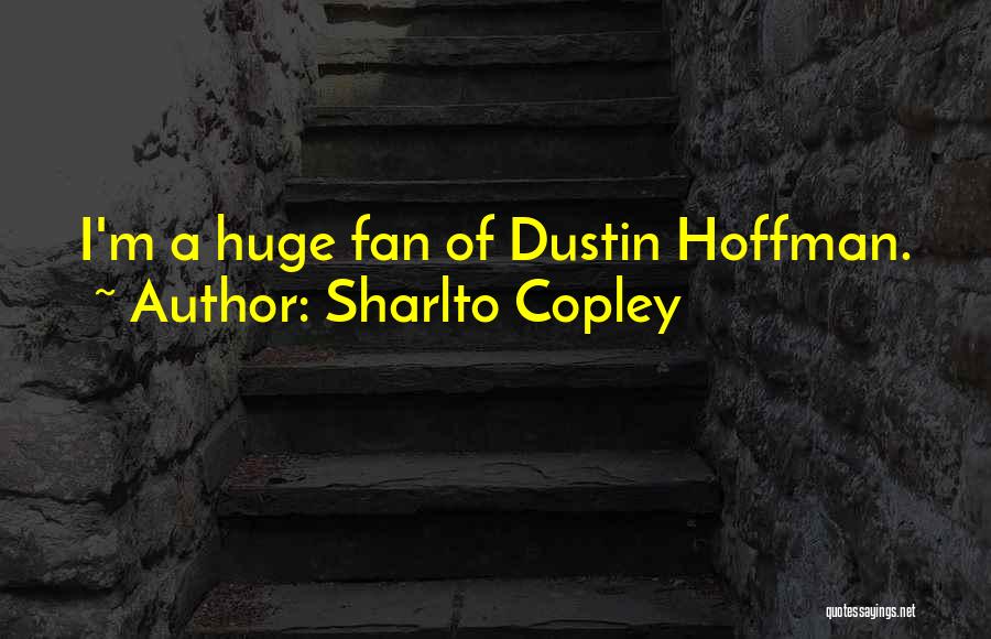 Sharlto Copley Quotes: I'm A Huge Fan Of Dustin Hoffman.