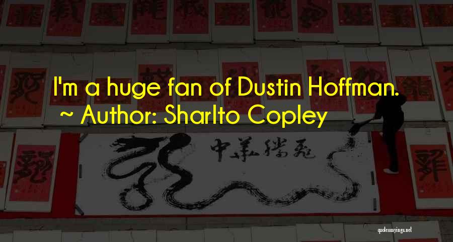 Sharlto Copley Quotes: I'm A Huge Fan Of Dustin Hoffman.