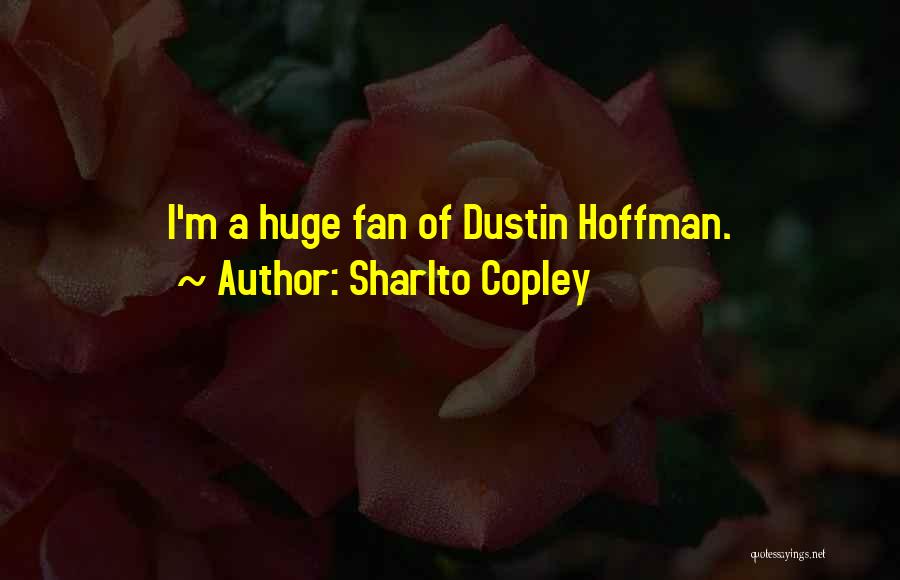 Sharlto Copley Quotes: I'm A Huge Fan Of Dustin Hoffman.