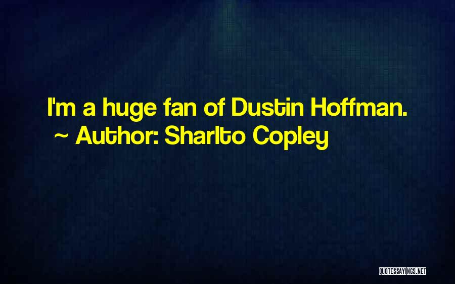 Sharlto Copley Quotes: I'm A Huge Fan Of Dustin Hoffman.