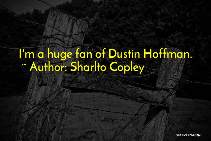 Sharlto Copley Quotes: I'm A Huge Fan Of Dustin Hoffman.