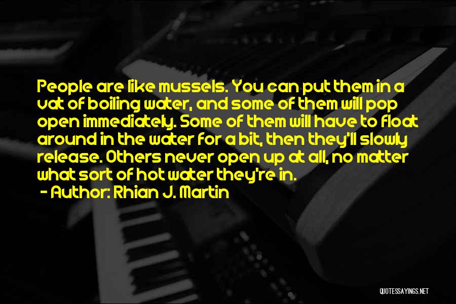 Rhian J. Martin Quotes: People Are Like Mussels. You Can Put Them In A Vat Of Boiling Water, And Some Of Them Will Pop