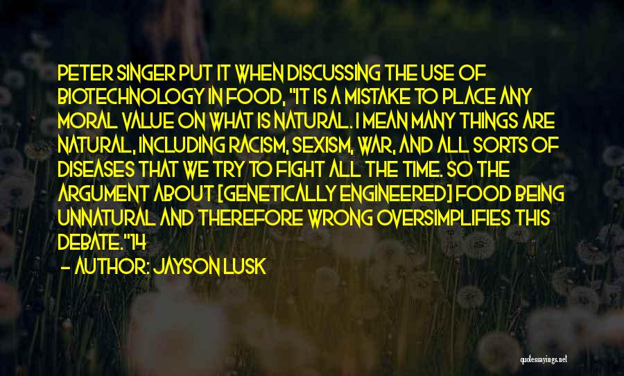 Jayson Lusk Quotes: Peter Singer Put It When Discussing The Use Of Biotechnology In Food, It Is A Mistake To Place Any Moral